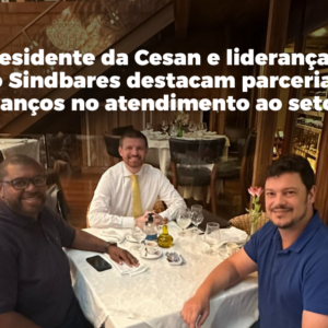 Presidente da Cesan e Lideranças do Sindbares Destacam Parceria e Avanços no Atendimento ao Setor